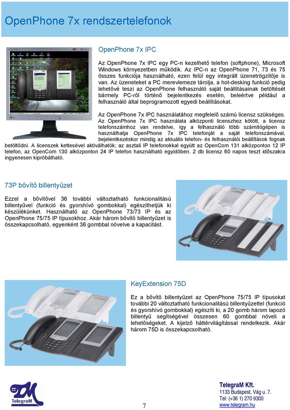 Az üzeneteket a PC merevlemeze tárolja, a hot-desking funkció pedig lehetővé teszi az OpenPhone felhasználó saját beállításainak betöltését bármely PC-ről történő bejelentkezés esetén, beleértve