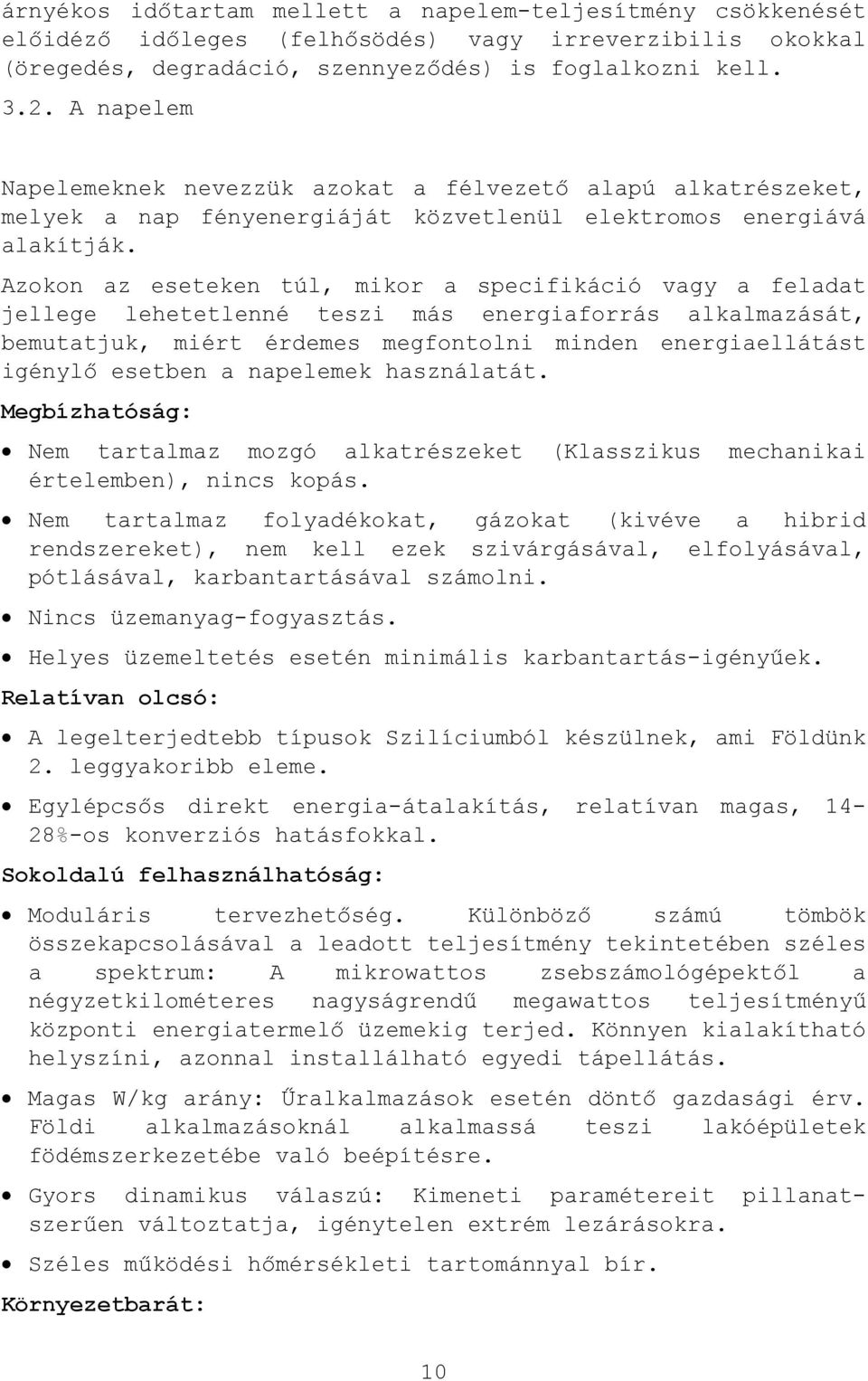 Azokon az eseteken túl, mikor a specifikáció vagy a feladat jellege lehetetlenné teszi más energiaforrás alkalmazását, bemutatjuk, miért érdemes megfontolni minden energiaellátást igénylő esetben a