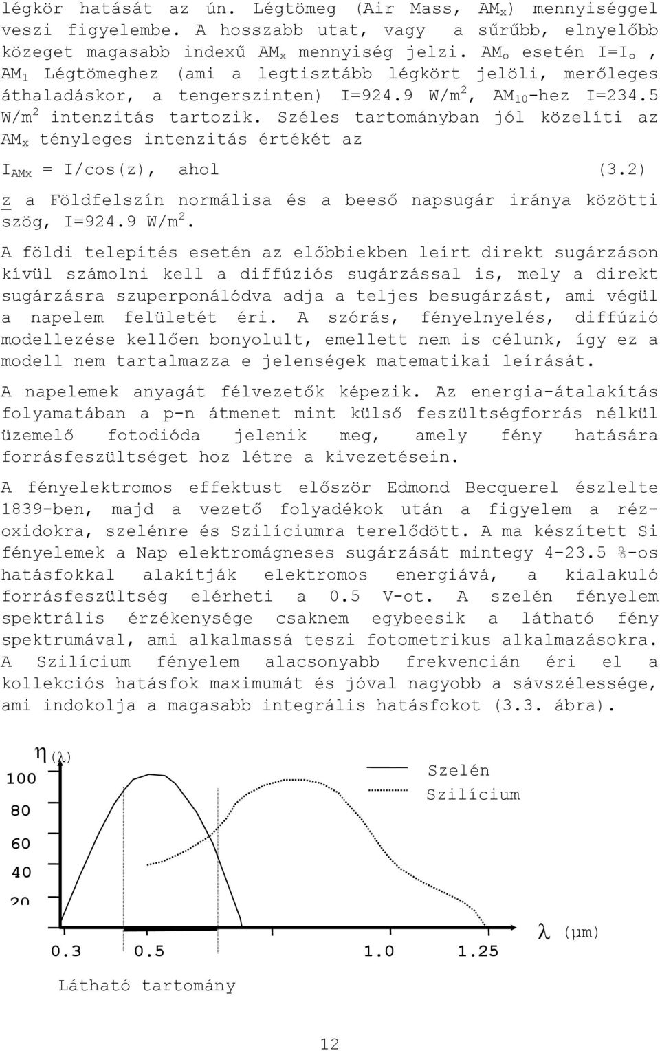 Széles tartományban jól közelíti az AM x tényleges intenzitás értékét az I AMx = I/cos(z), ahol (3.2) z a Földfelszín normálisa és a beeső napsugár iránya közötti szög, I=924.9 W/m 2.