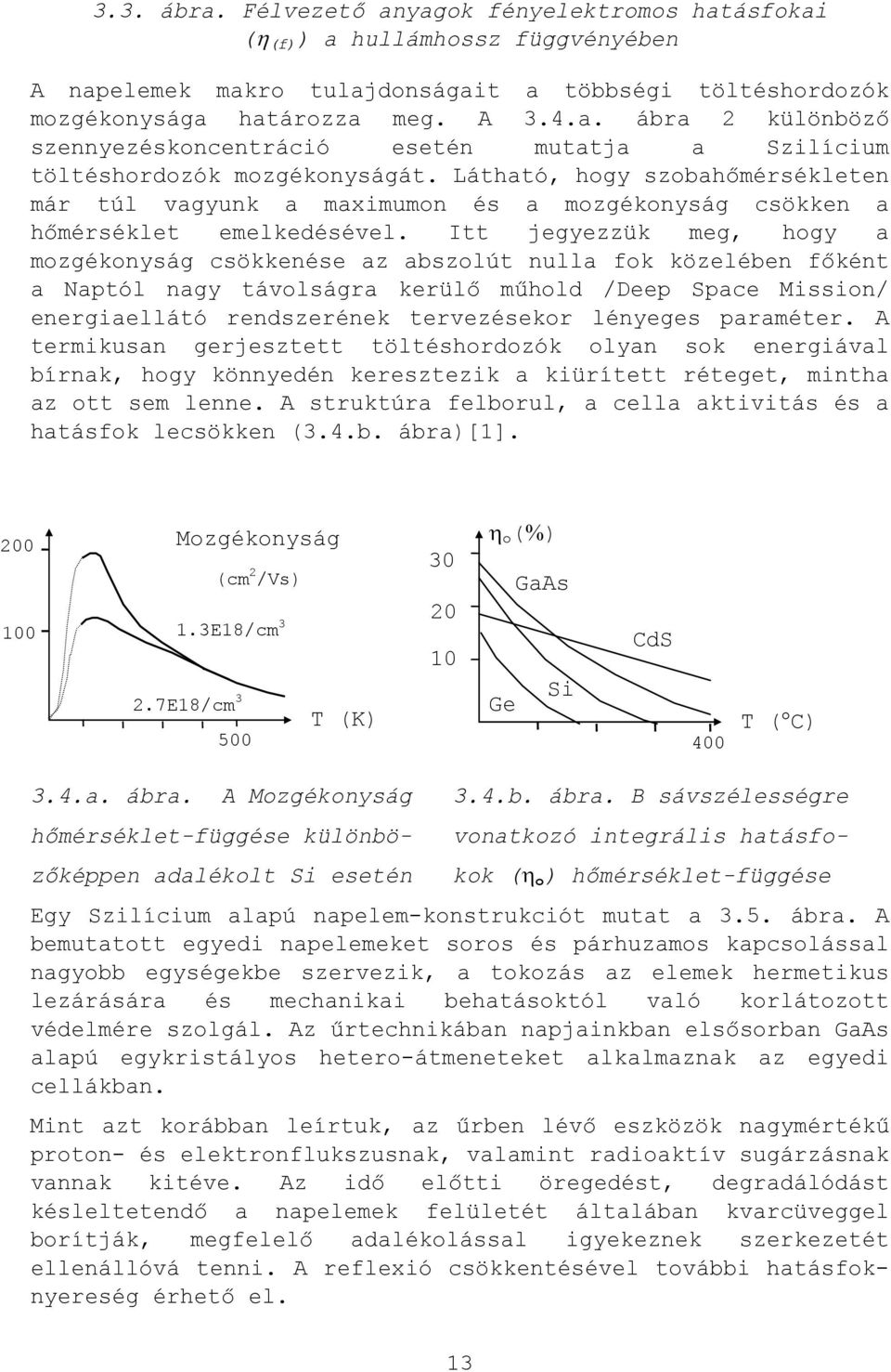 Itt jegyezzük meg, hogy a mozgékonyság csökkenése az abszolút nulla fok közelében főként a Naptól nagy távolságra kerülő műhold /Deep Space Mission/ energiaellátó rendszerének tervezésekor lényeges