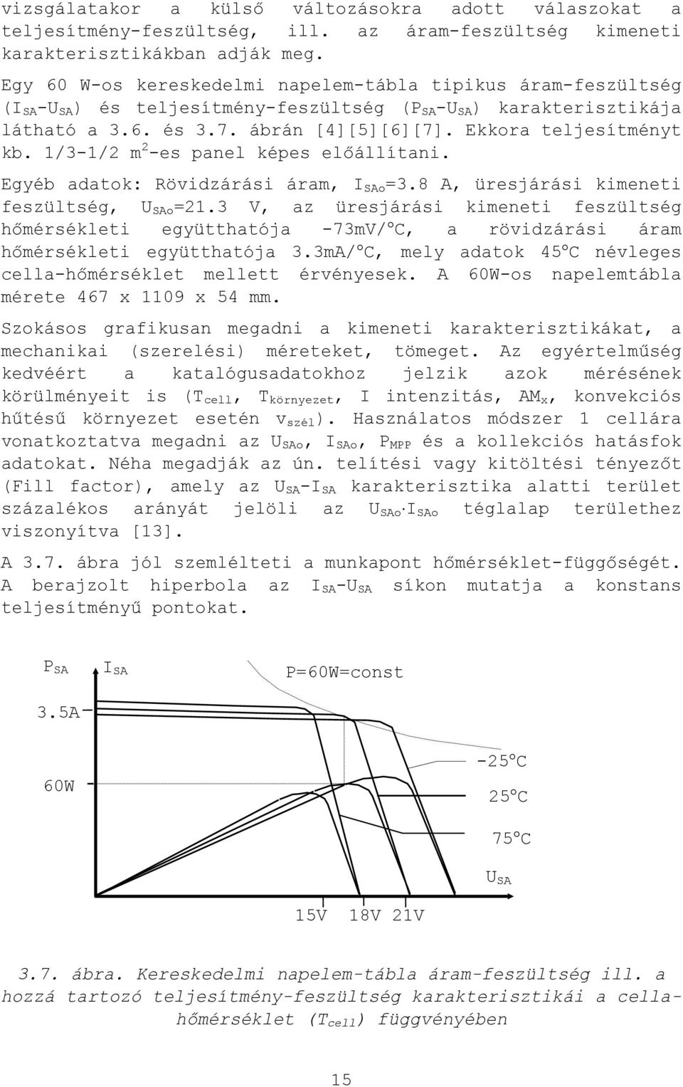 Ekkora teljesítményt kb. 1/3-1/2 m 2 -es panel képes előállítani. Egyéb adatok: Rövidzárási áram, I SAo =3.8 A, üresjárási kimeneti feszültség, U SAo =21.