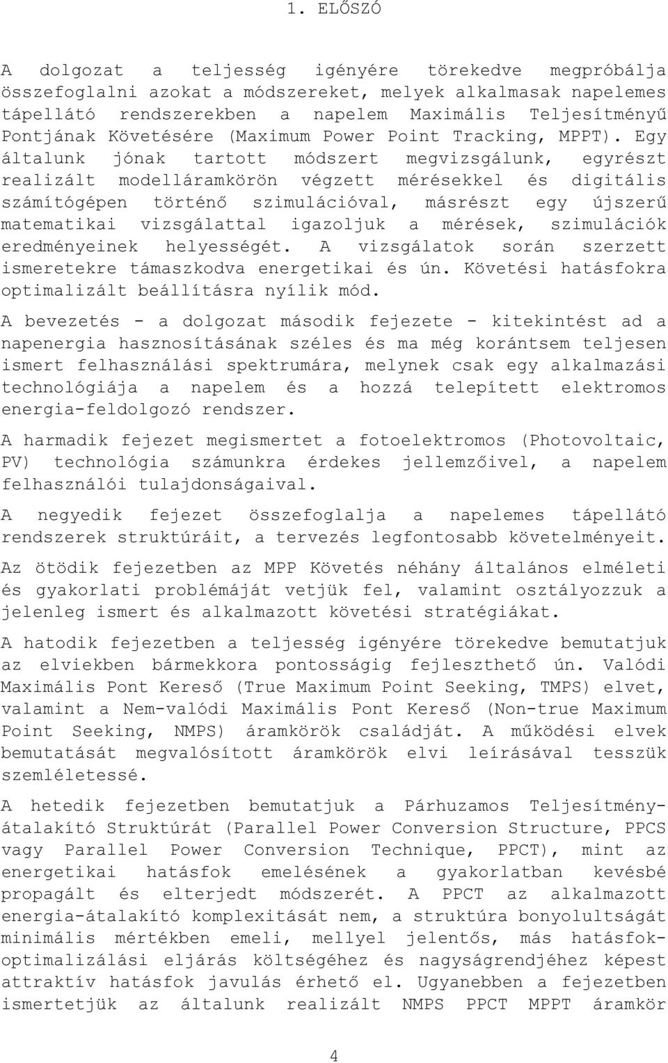 Egy általunk jónak tartott módszert megvizsgálunk, egyrészt realizált modelláramkörön végzett mérésekkel és digitális számítógépen történő szimulációval, másrészt egy újszerű matematikai vizsgálattal