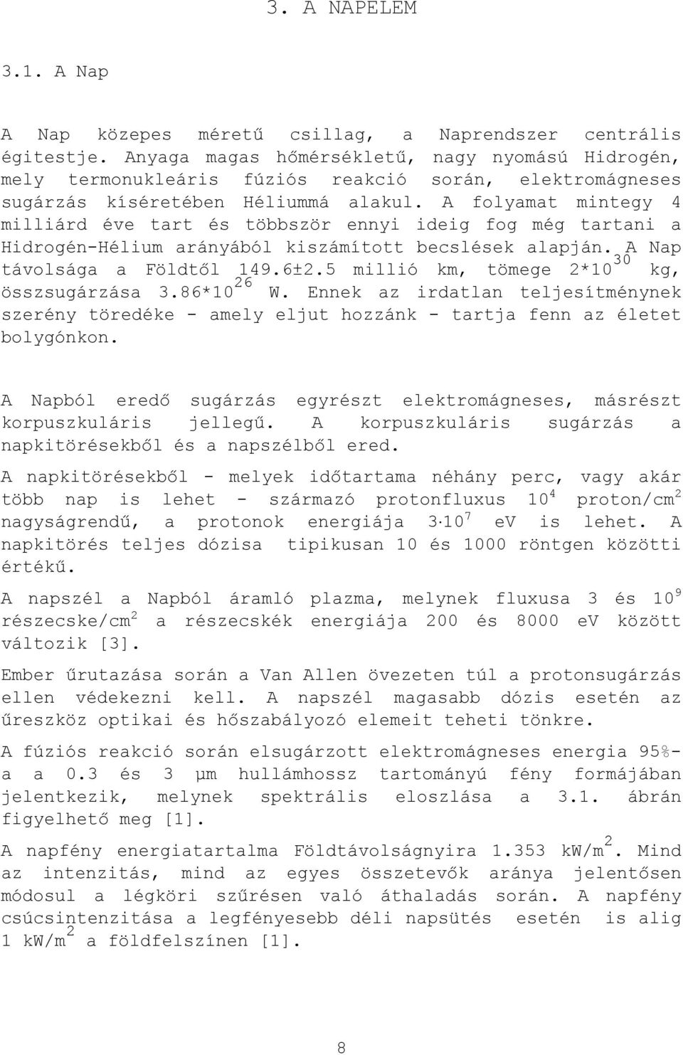 A folyamat mintegy 4 milliárd éve tart és többször ennyi ideig fog még tartani a Hidrogén-Hélium arányából kiszámított becslések alapján. A Nap távolsága a Földtől 149.6±2.