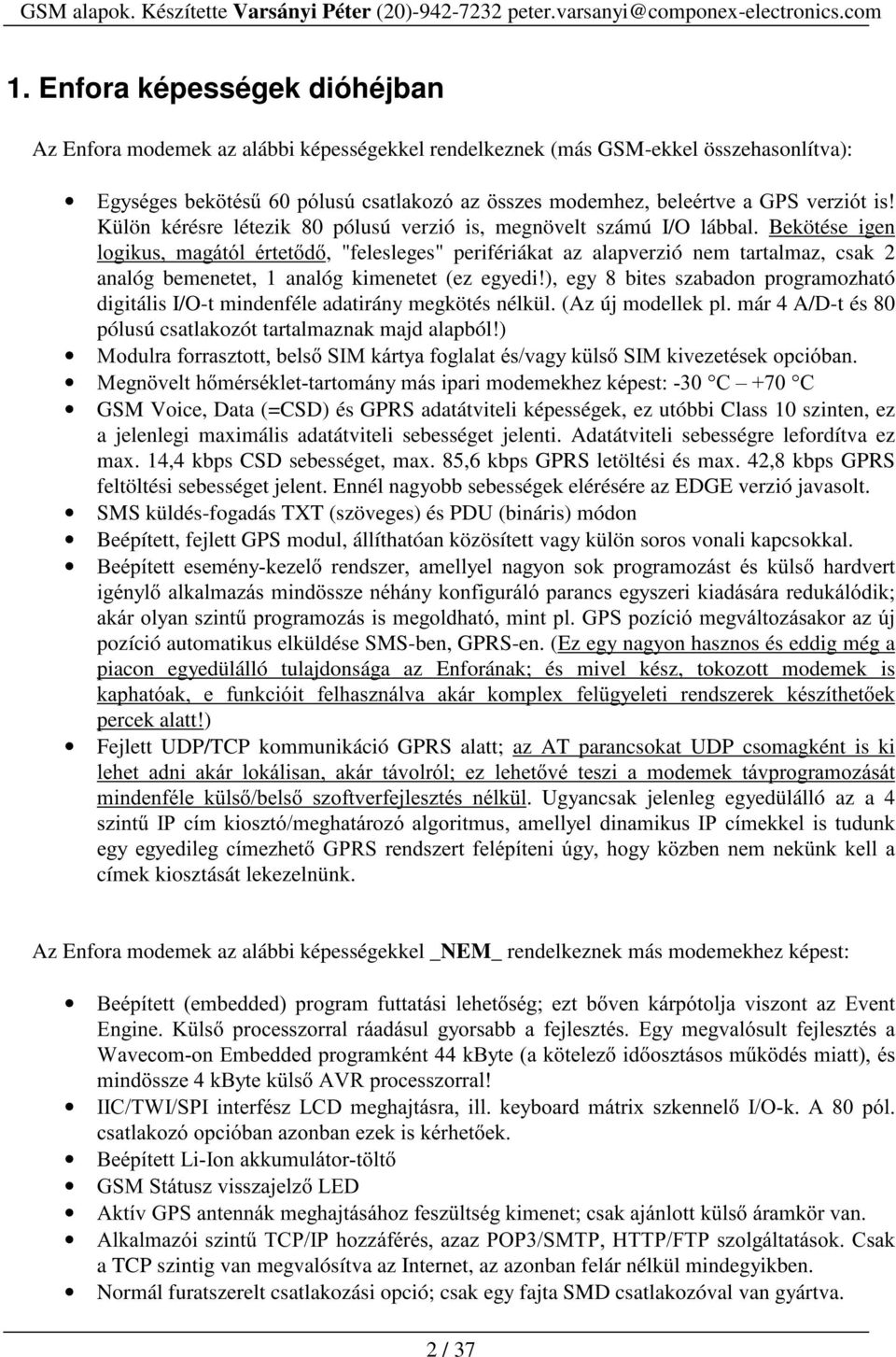 Bekötése igen ORJLNXV PDJiWyO puwhwg, "felesleges" perifériákat az alapverzió nem tartalmaz, csak 2 analóg bemenetet, 1 analóg kimenetet (ez egyedi!