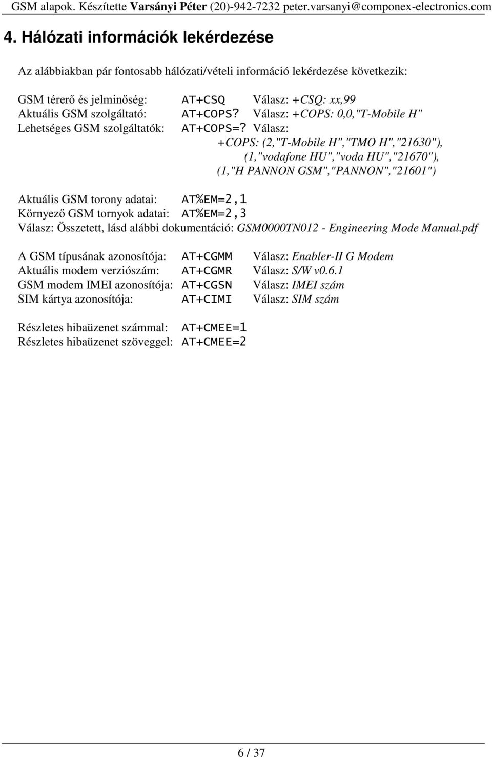 Aktuális GSM torony adatai: $7(0. UQ\H]*60WRUQ\RNDGDWDL $7(0 Válasz: Összetett, lásd alábbi dokumentáció: GSM0000TN012 - Engineering Mode Manual.