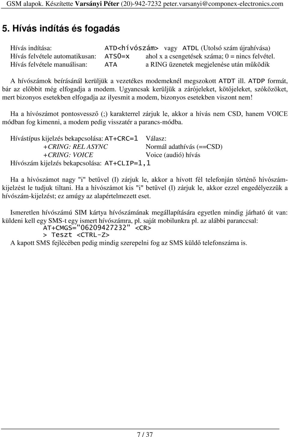 $7'3 formát, EiU D] HOEELW PpJ HOIRJDGMD D PRGHP 8J\DQFVDN NHU OM N D ]iuymhohnhw N WMHOHNHW V]yN ] NHW mert bizonyos esetekben elfogadja az ilyesmit a modem, bizonyos esetekben viszont nem!