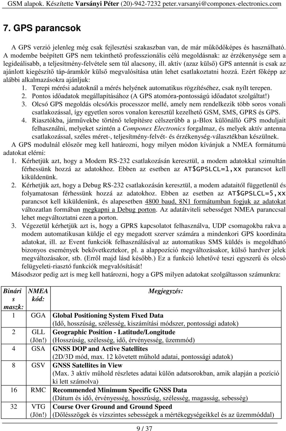 ajánljuk: 1. Terepi mérési adatoknál a mérés helyének automatikus rögzítéséhez, csak nyílt terepen. 2. 3RQWRVLGDGDWRNPHJiOODStWiViKR]$*36DWRPyUDSRQWRVViJ~LGDGDWRWV]ROJiOWDW 3.