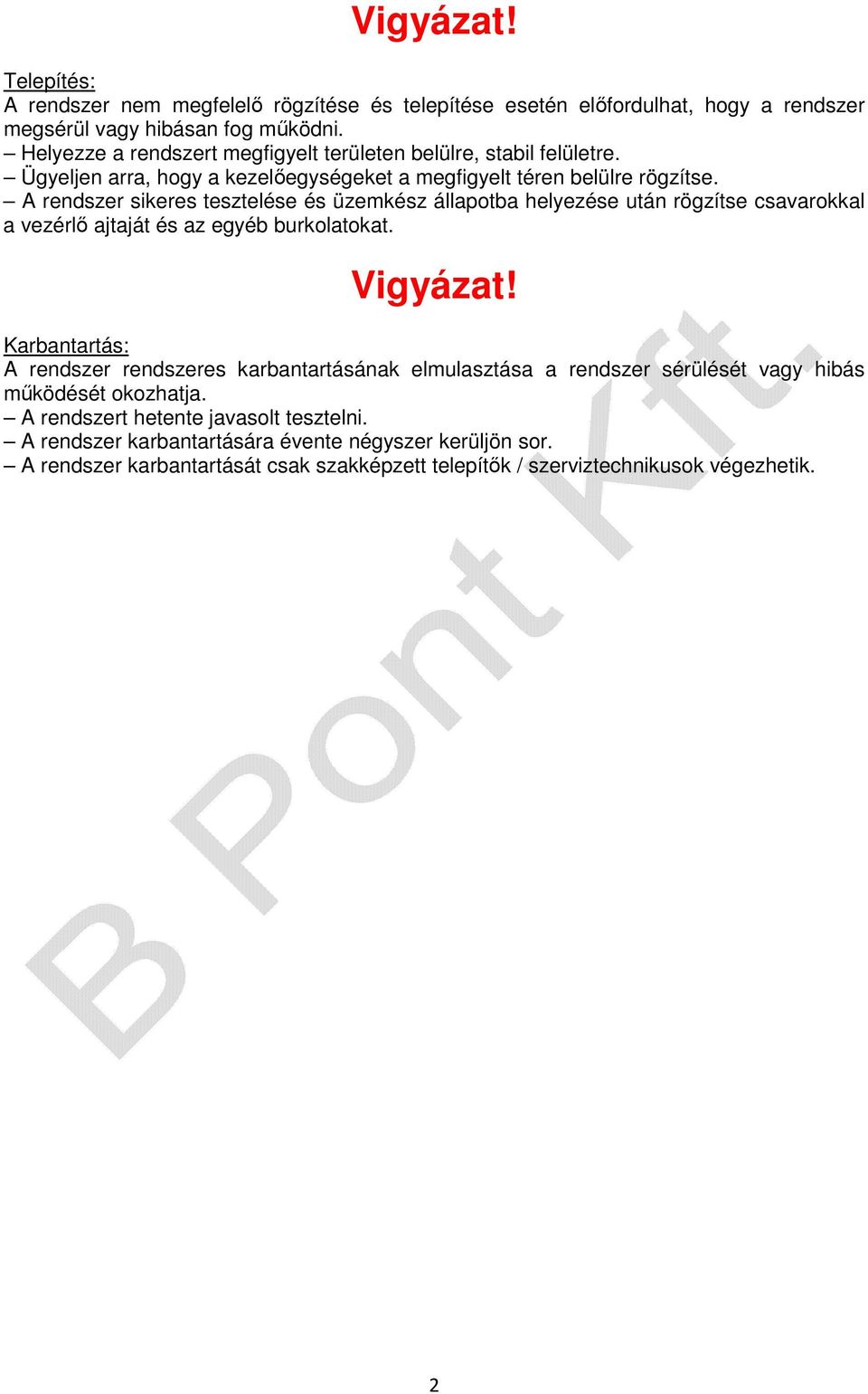 A rendszer sikeres tesztelése és üzemkész állapotba helyezése után rögzítse csavarokkal a vezérlő ajtaját és az egyéb burkolatokat. Vigyázat!