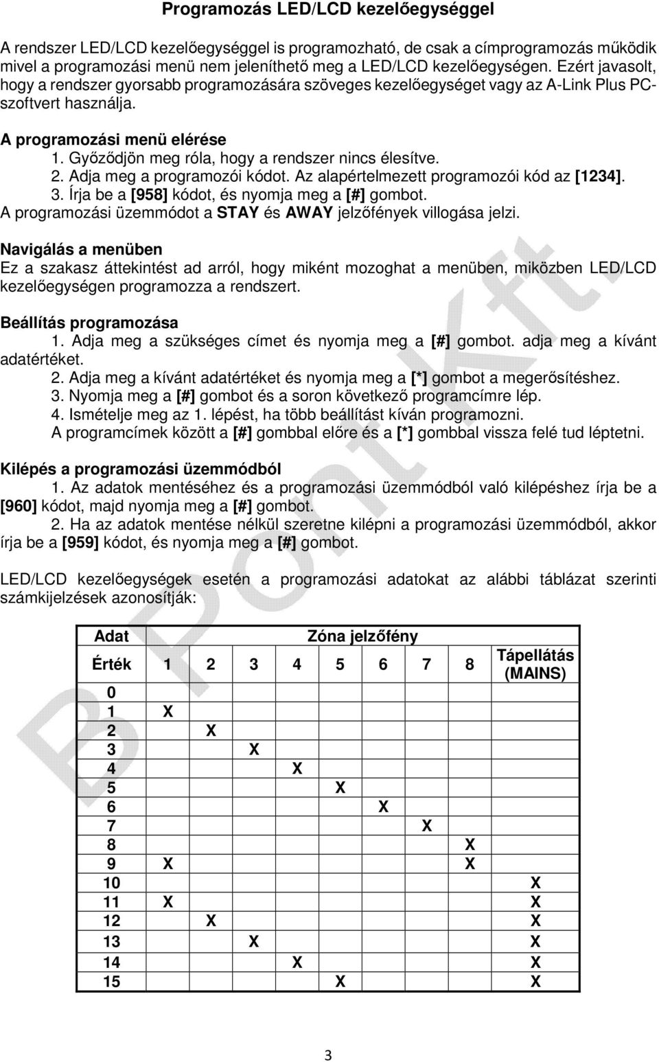 Győződjön meg róla, hogy a rendszer nincs élesítve. 2. Adja meg a programozói kódot. Az alapértelmezett programozói kód az [1234]. 3. Írja be a [958] kódot, és nyomja meg a [#] gombot.