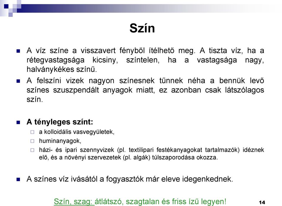 A tényleges színt: a kolloidális vasvegyületek, huminanyagok, házi- és ipari szennyvizek (pl.