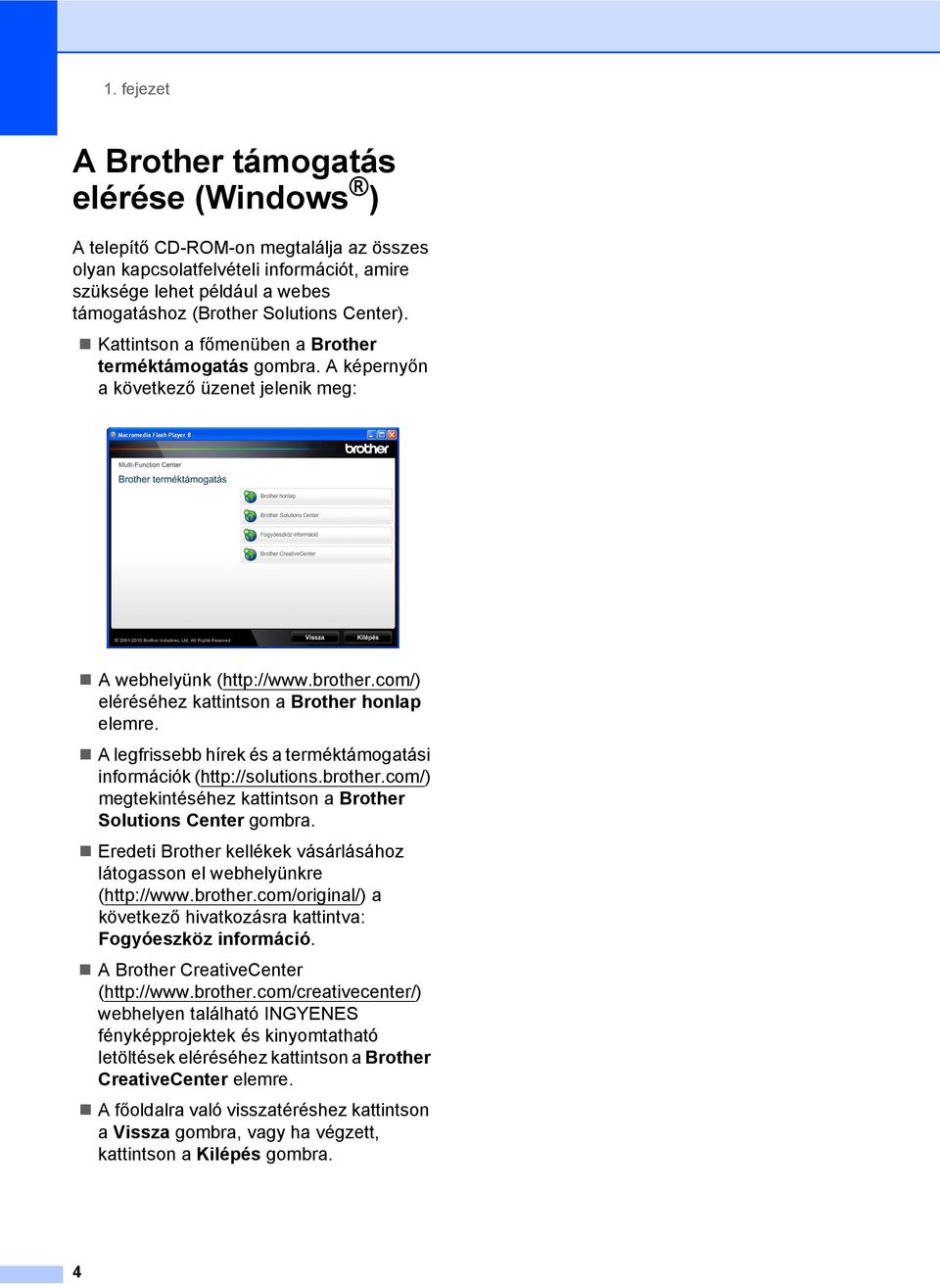 com/) eléréséhez kattintson a Brother honlap elemre. A legfrissebb hírek és a terméktámogatási információk (http://solutions.brother.com/) megtekintéséhez kattintson a Brother Solutions Center gombra.