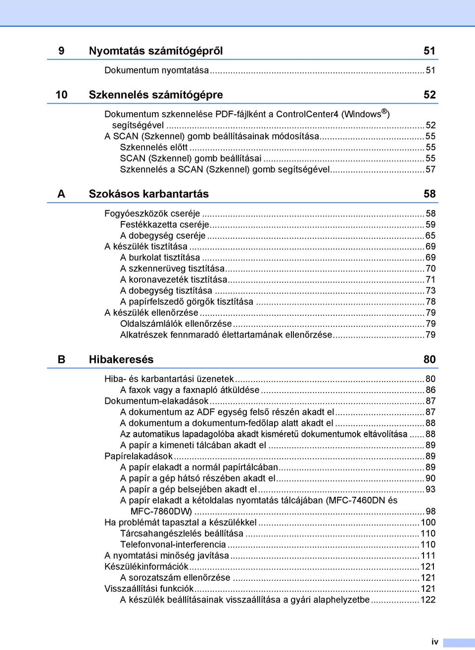 ..57 A Szokásos karbantartás 58 Fogyóeszközök cseréje...58 Festékkazetta cseréje...59 A dobegység cseréje...65 A készülék tisztítása...69 A burkolat tisztítása...69 A szkennerüveg tisztítása.