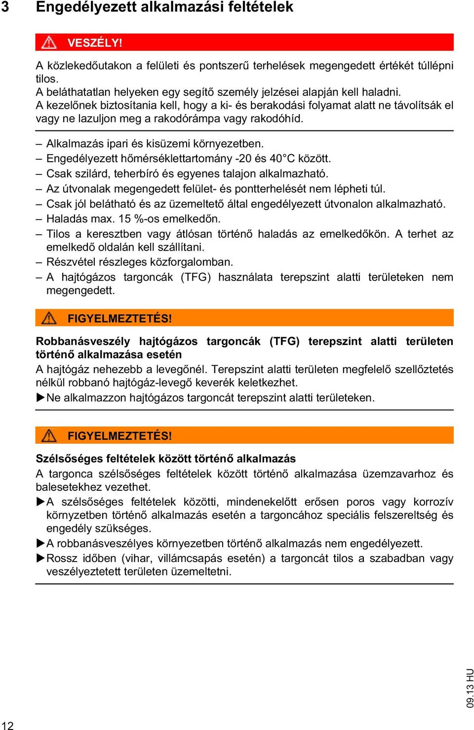 Engedélyeze h mérséklearomány -20 és 40 C közö. Csak szilárd, eherbíró és egyenes alajon alkalmazhaó. Az úvonalak megengede felüle- és ponerhelésé nem léphei úl.