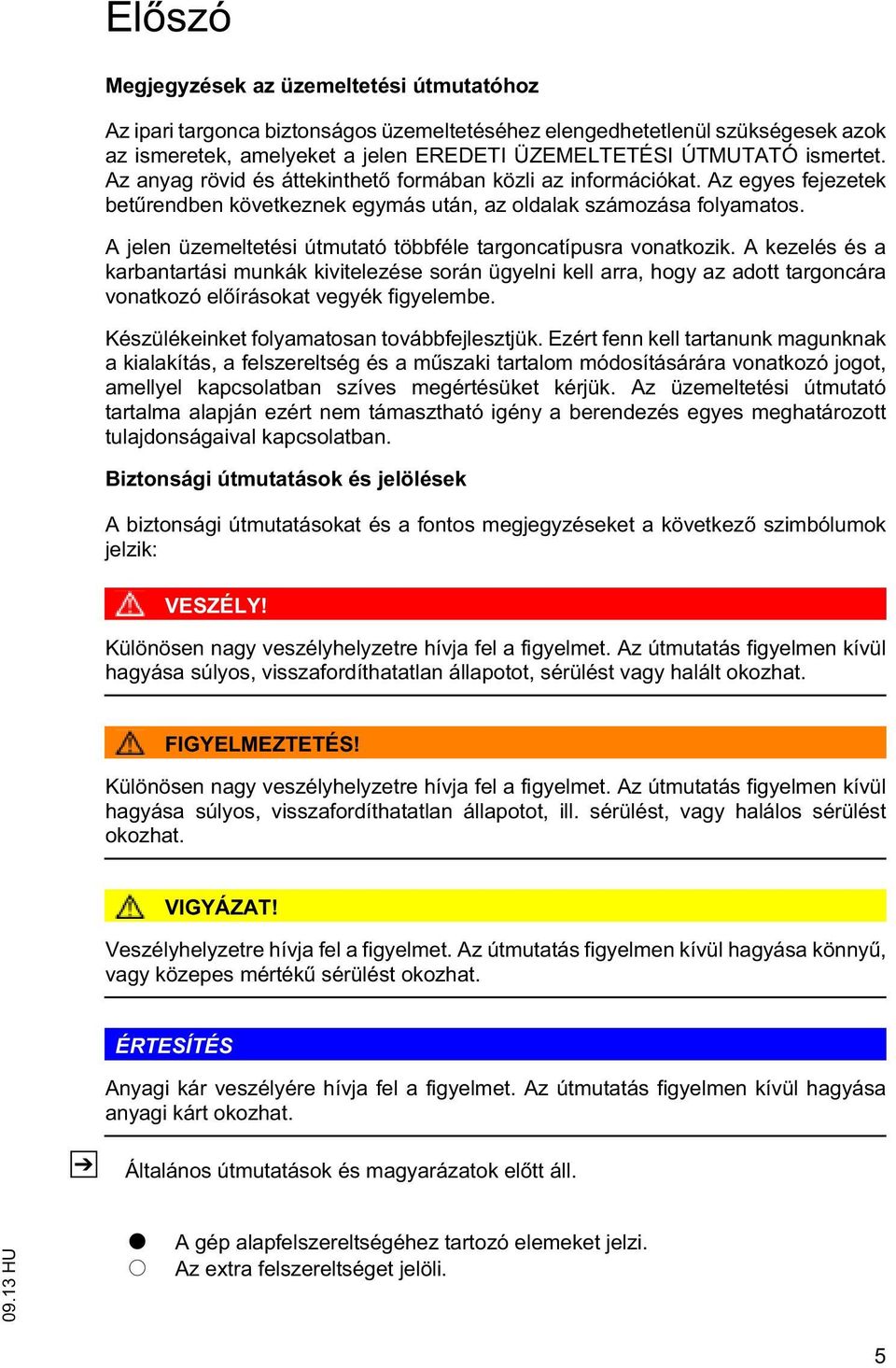 A kezelés és a karbanarási munkák kivielezése során ügyelni kell arra, hogy az ado argoncára vonakozó el írásoka vegyék figyelembe. Készülékeinke folyamaosan ovábbfejleszjük.