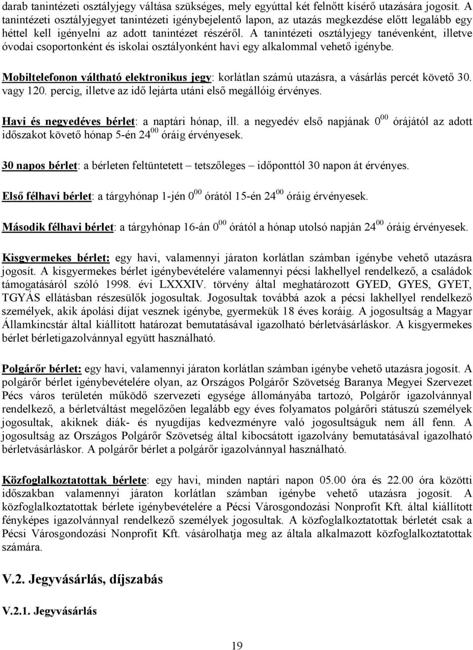 A tanintézeti osztályjegy tanévenként, illetve óvodai csoportonként és iskolai osztályonként havi egy alkalommal vehető igénybe.