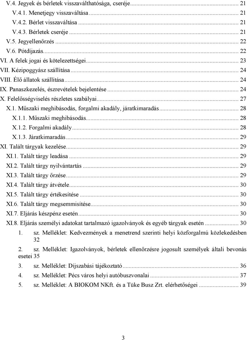 Felelősségviselés részletes szabályai... 27 X.1. Műszaki meghibásodás, forgalmi akadály, járatkimaradás... 28 X.1.1. Műszaki meghibásodás... 28 X.1.2. Forgalmi akadály... 28 X.1.3. Járatkimaradás.