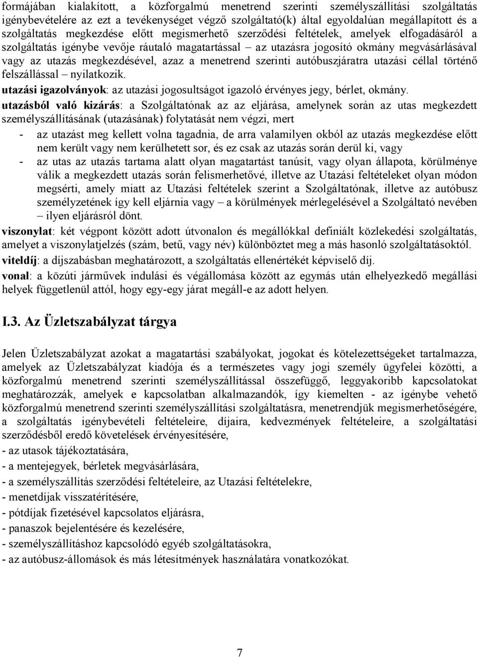 megkezdésével, azaz a menetrend szerinti autóbuszjáratra utazási céllal történő felszállással nyilatkozik. utazási igazolványok: az utazási jogosultságot igazoló érvényes jegy, bérlet, okmány.