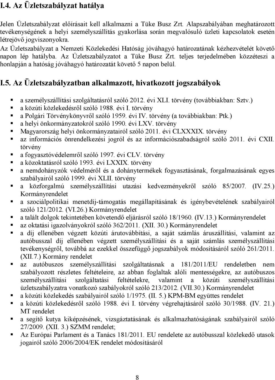 Az Üzletszabályzat a Nemzeti Közlekedési Hatóság jóváhagyó határozatának kézhezvételét követő napon lép hatályba. Az Üzletszabályzatot a Tüke Busz Zrt.