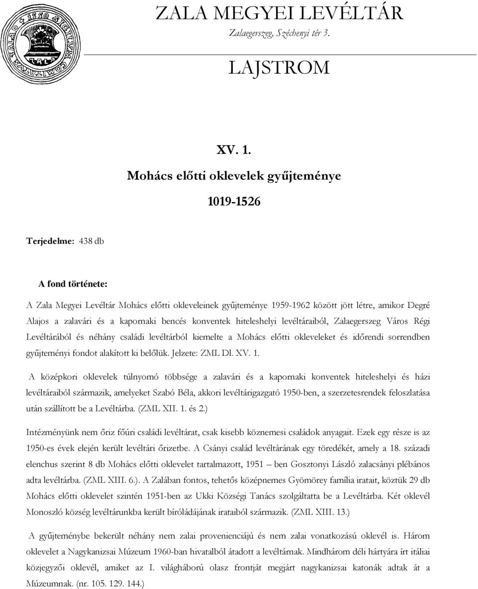 zalavári és a kapornaki bencés konventek hiteleshelyi levéltáraiból, Zalaegerszeg Város Régi Levéltárából és néhány családi levéltárból kiemelte a Mohács előtti okleveleket és időrendi sorrendben