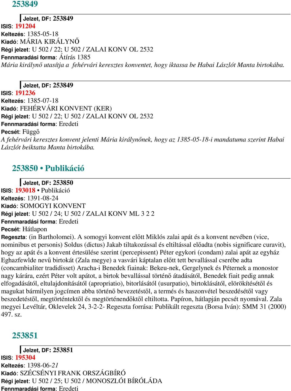 Jelzet, DF: 253849 ISIS: 191236 Keltezés: 1385-07-18 Kiadó: FEHÉRVÁRI KONVENT (KER) Régi jelzet: U 502 / 22; U 502 / ZALAI KONV OL 2532 Pecsét: Függő A fehérvári keresztes konvent jelenti Mária