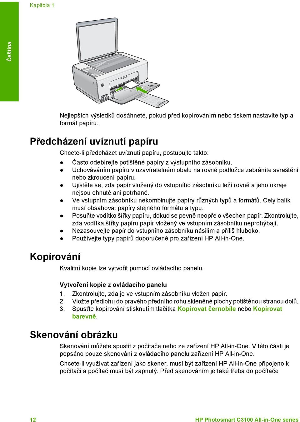 Uchováváním papíru v uzavíratelném obalu na rovné podložce zabráníte svraštění nebo zkroucení papíru.