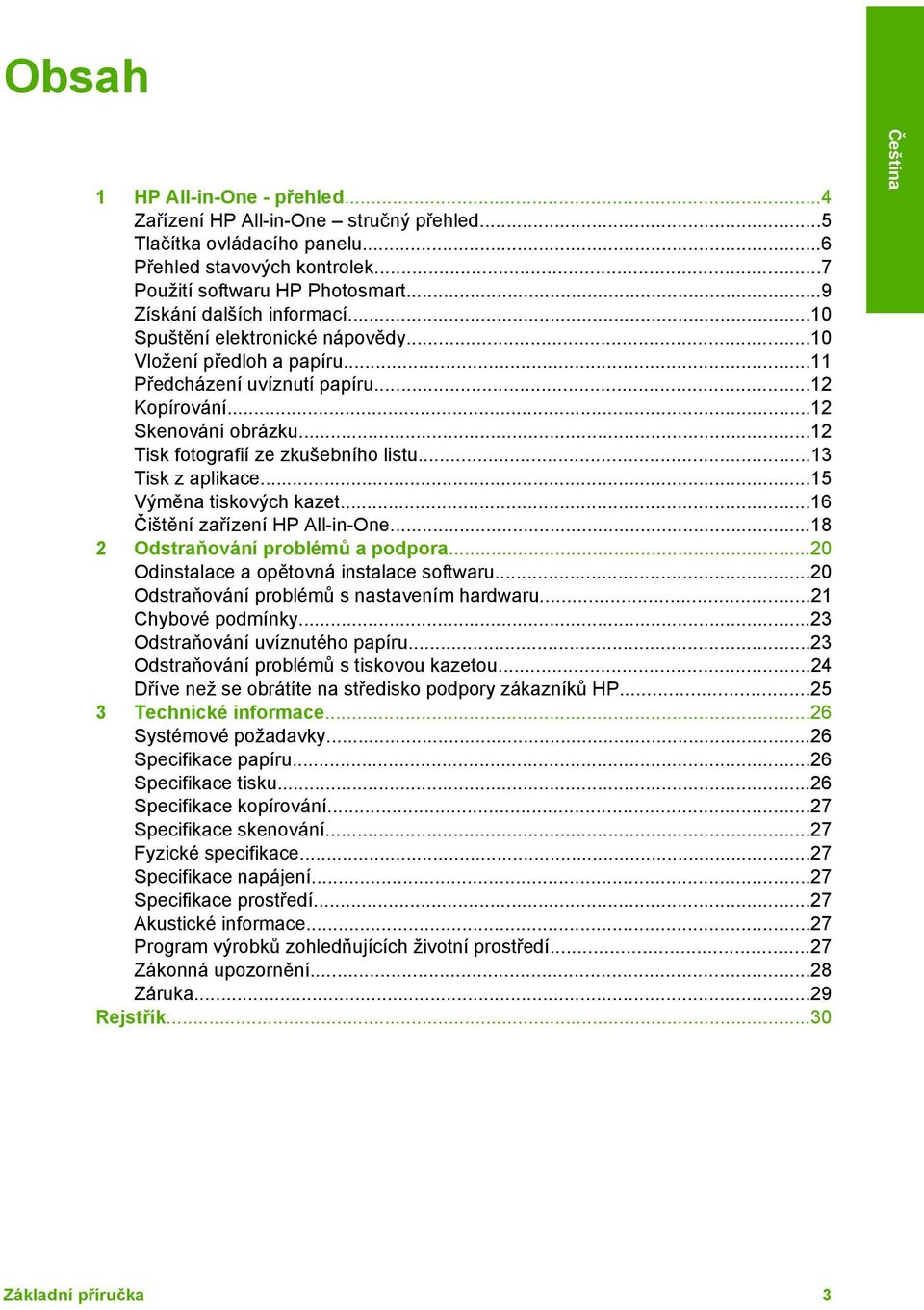 ..12 Tisk fotografií ze zkušebního listu...13 Tisk z aplikace...15 Výměna tiskových kazet...16 Čištění zařízení HP All-in-One...18 2 Odstraňování problémů a podpora.