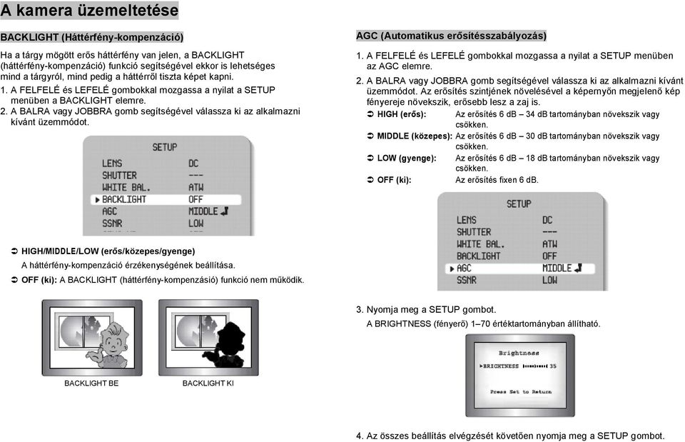 A BALRA vagy JOBBRA gomb segítségével válassza ki az alkalmazni kívánt üzemmódot. AGC (Automatikus erősítésszabályozás) 1.