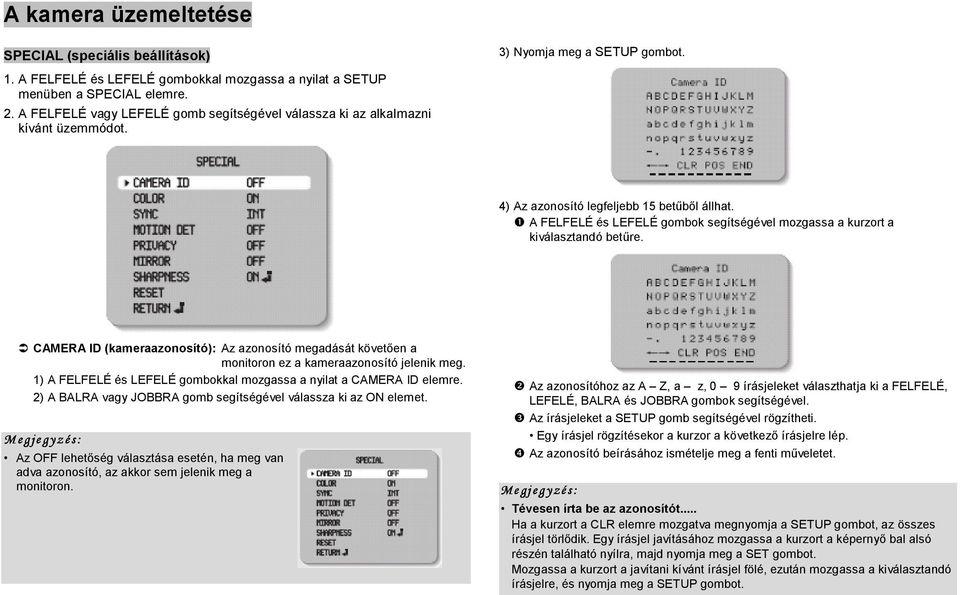 A FELFELÉ és LEFELÉ gombok segítségével mozgassa a kurzort a kiválasztandó betűre. CAMERA ID (kameraazonosító): Az azonosító megadását követően a monitoron ez a kameraazonosító jelenik meg.