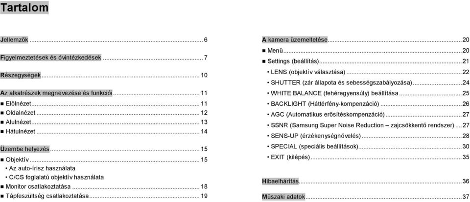 ..20 Settings (beállítás)...21 LENS (objektív választása)...22 SHUTTER (zár állapota és sebességszabályozása)...24 WHITE BALANCE (fehéregyensúly) beállítása...25 BACKLIGHT (Háttérfény-kompenzáció).