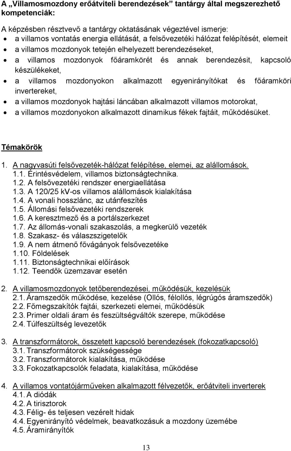 mozdonyokon alkalmazott egyenirányítókat és főáramköri invertereket, a villamos mozdonyok hajtási láncában alkalmazott villamos motorokat, a villamos mozdonyokon alkalmazott dinamikus fékek fajtáit,