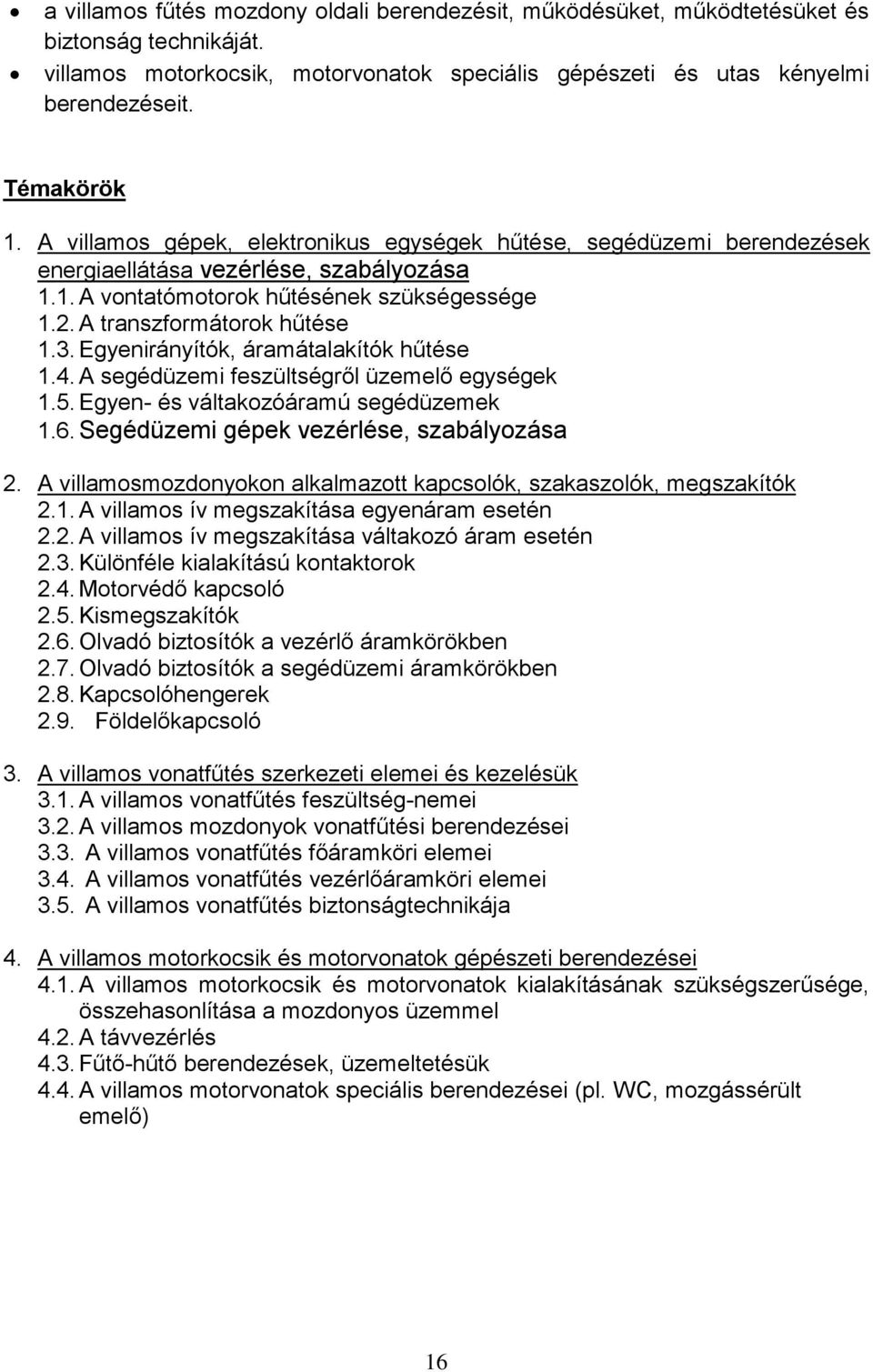 Egyenirányítók, áramátalakítók hűtése 1.4. A segédüzemi feszültségről üzemelő egységek 1.5. Egyen- és váltakozóáramú segédüzemek 1.6. Segédüzemi gépek vezérlése, szabályozása 2.