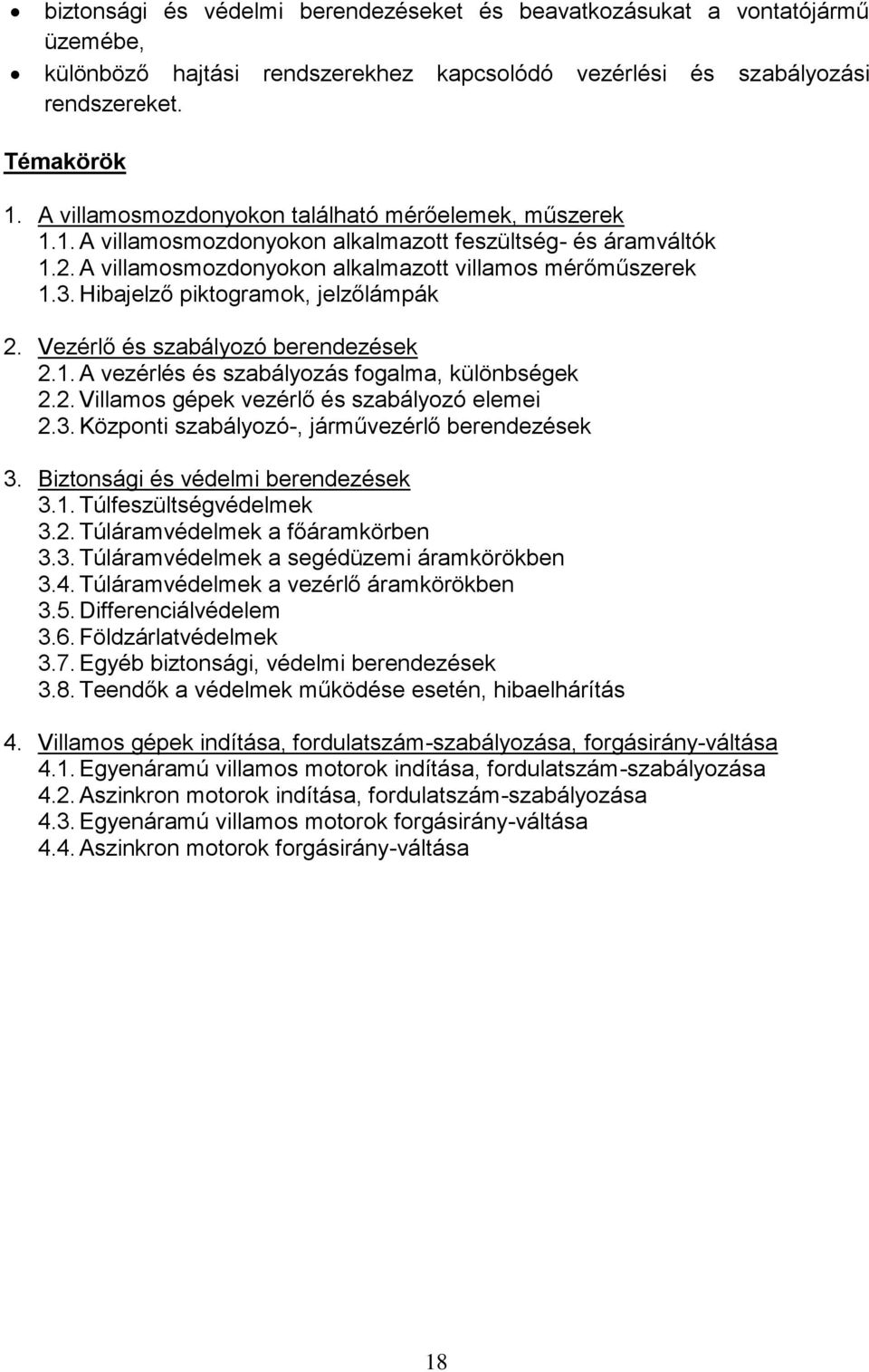 Hibajelző piktogramok, jelzőlámpák 2. Vezérlő és szabályozó berendezések 2.1. A vezérlés és szabályozás fogalma, különbségek 2.2. Villamos gépek vezérlő és szabályozó elemei 2.3.