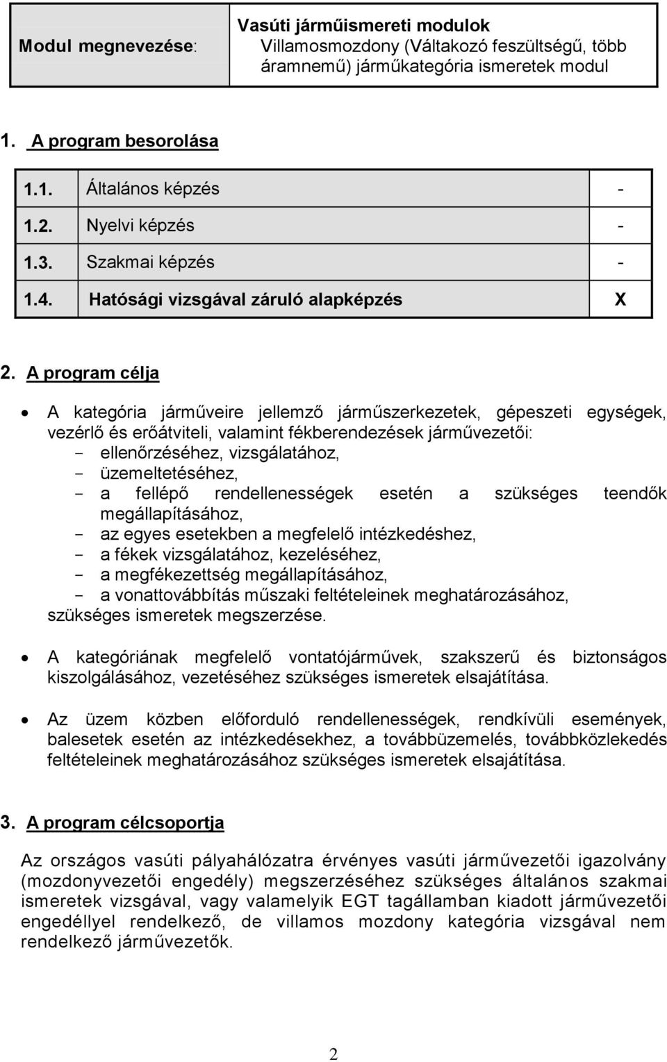 A program célja A kategória járműveire jellemző járműszerkezetek, gépeszeti egységek, vezérlő és erőátviteli, valamint fékberendezések járművezetői: ellenőrzéséhez, vizsgálatához, üzemeltetéséhez, a