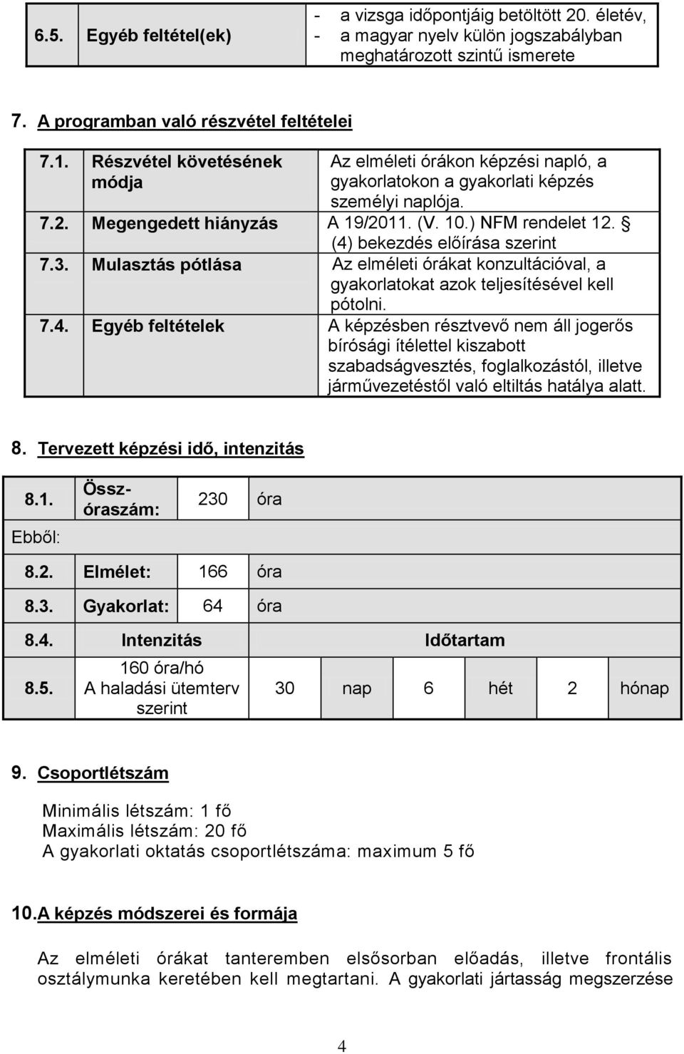 (4) bekezdés előírása szerint 7.3. Mulasztás pótlása Az elméleti órákat konzultációval, a gyakorlatokat azok teljesítésével kell pótolni. 7.4. Egyéb feltételek A képzésben résztvevő nem áll jogerős bírósági ítélettel kiszabott szabadságvesztés, foglalkozástól, illetve járművezetéstől való eltiltás hatálya alatt.