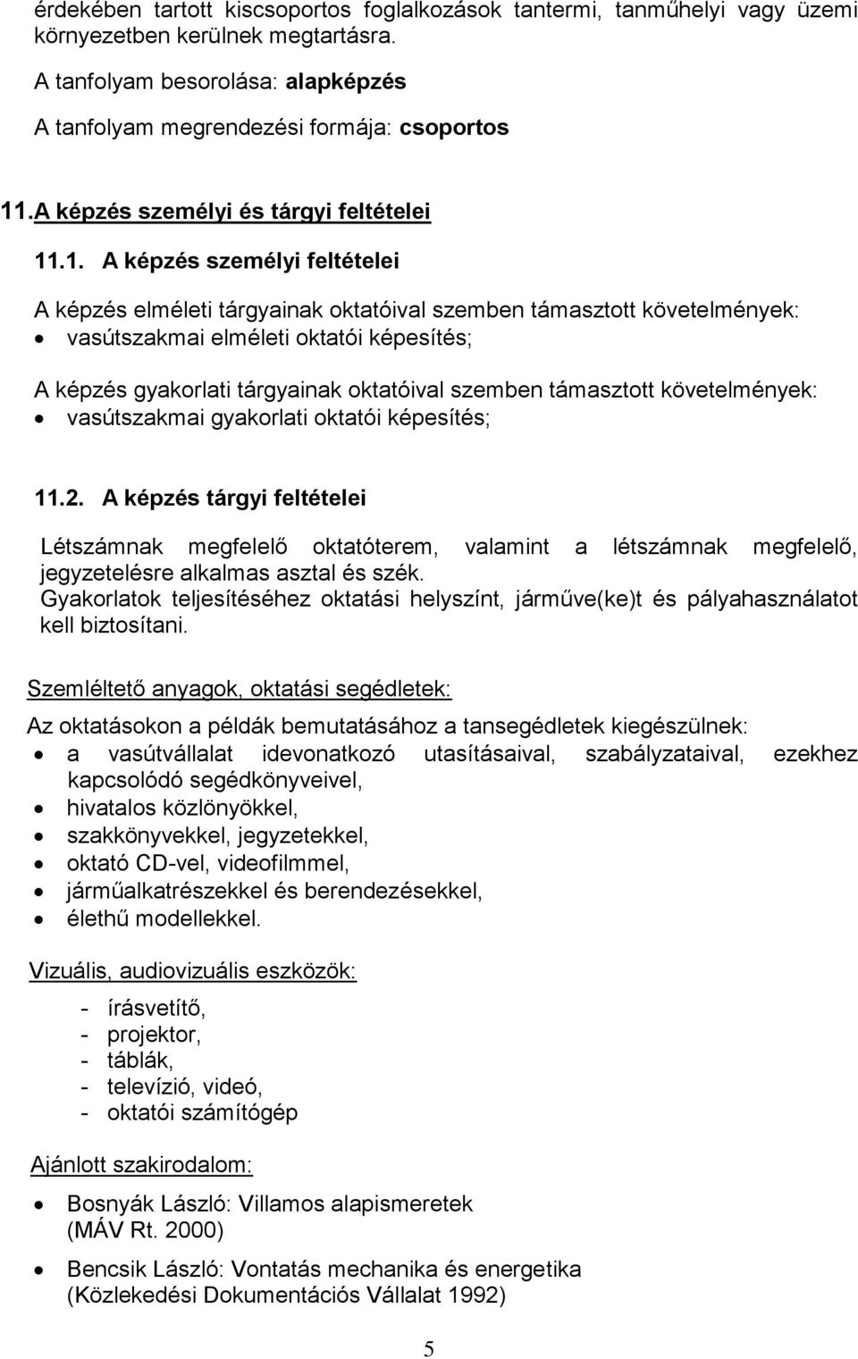 .1. A képzés személyi feltételei A képzés elméleti tárgyainak oktatóival szemben támasztott követelmények: vasútszakmai elméleti oktatói képesítés; A képzés gyakorlati tárgyainak oktatóival szemben