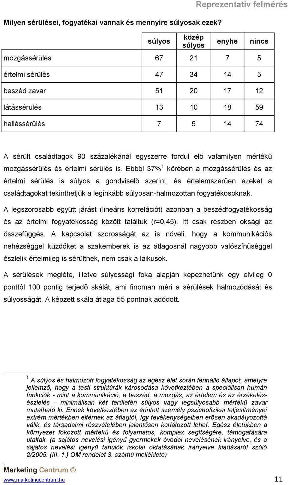 családtagok 90 százalékánál egyszerre fordul elő valamilyen mértékű mozgássérülés és értelmi sérülés is.