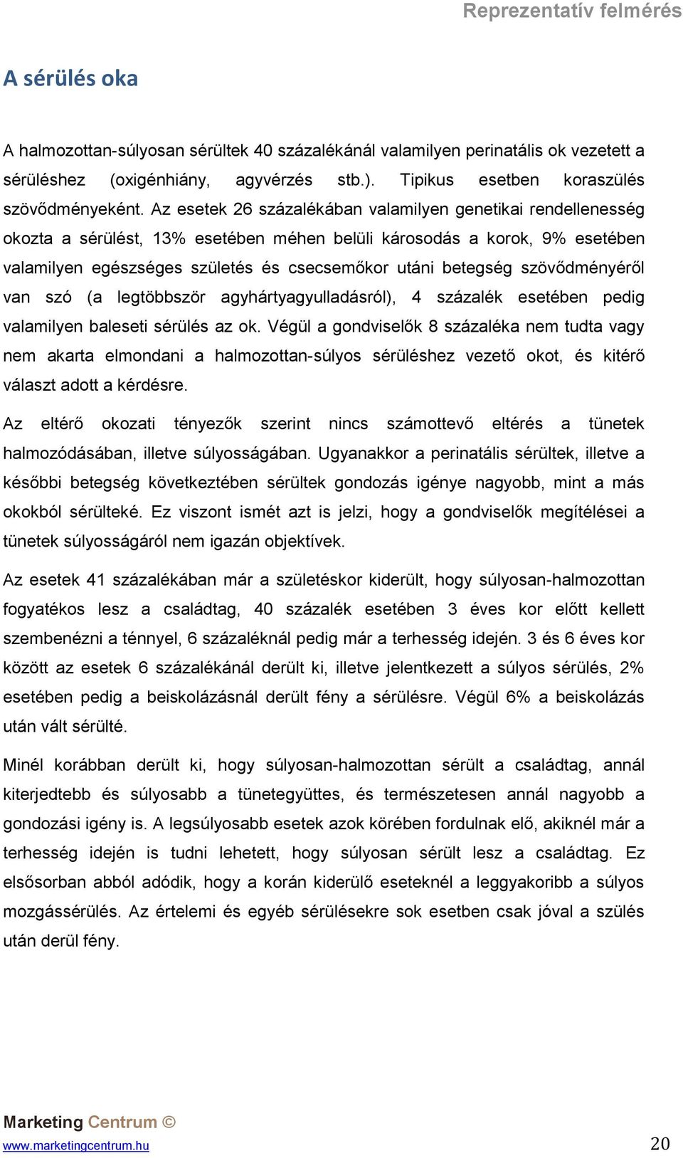 szövődményéről van szó (a legtöbbször agyhártyagyulladásról), 4 százalék esetében pedig valamilyen baleseti sérülés az ok.