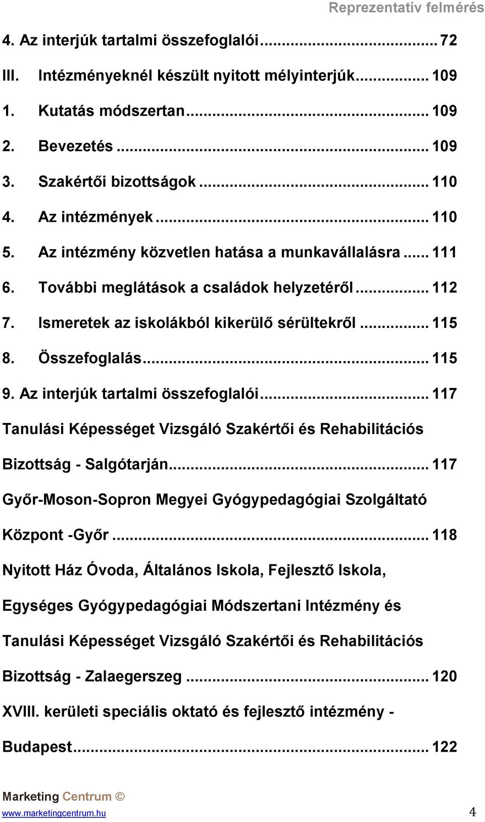 Az interjúk tartalmi összefoglalói... 117 Tanulási Képességet Vizsgáló Szakértői és Rehabilitációs Bizottság - Salgótarján... 117 Győr-Moson-Sopron Megyei Gyógypedagógiai Szolgáltató Központ -Győr.