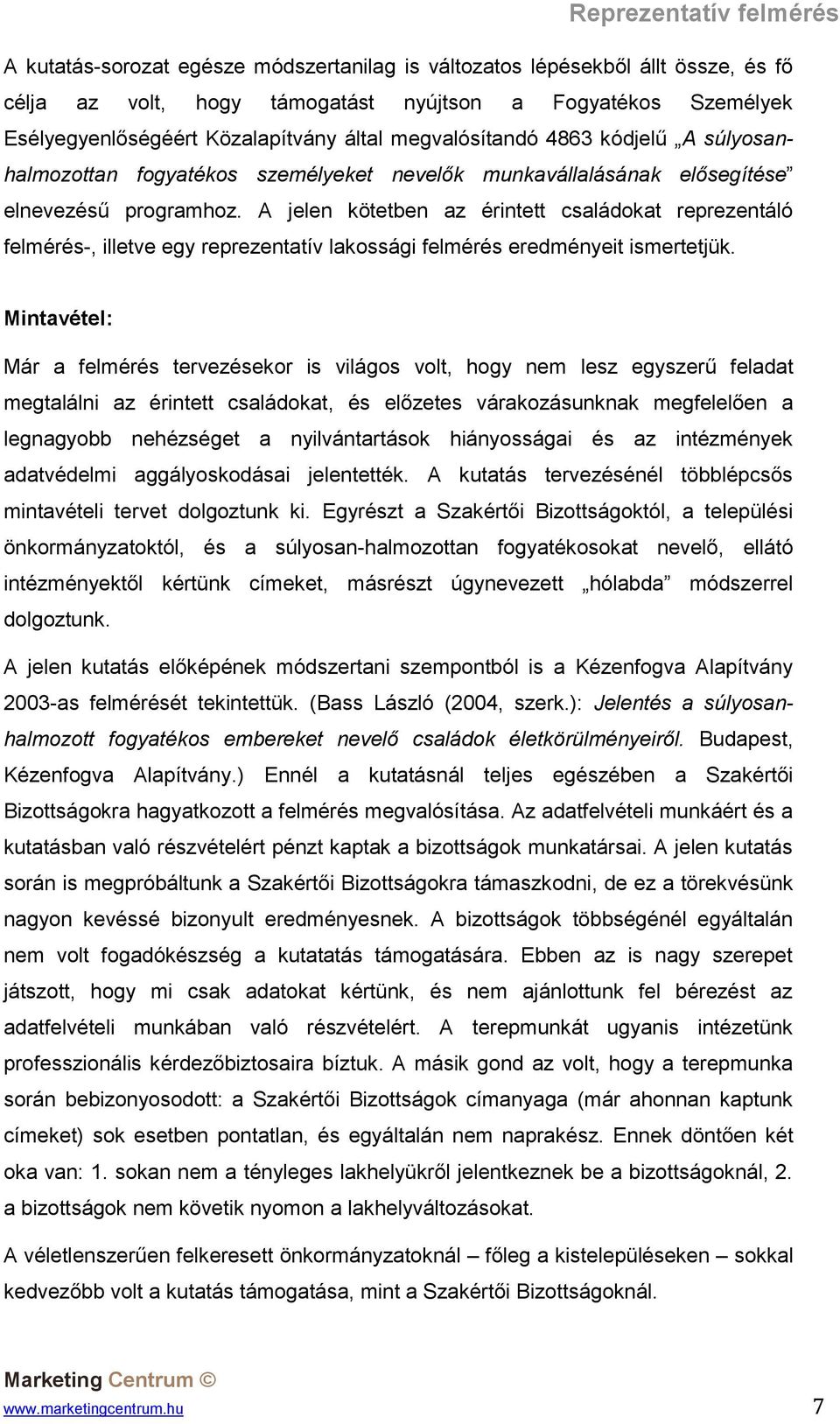 A jelen kötetben az érintett családokat reprezentáló felmérés-, illetve egy reprezentatív lakossági felmérés eredményeit ismertetjük.