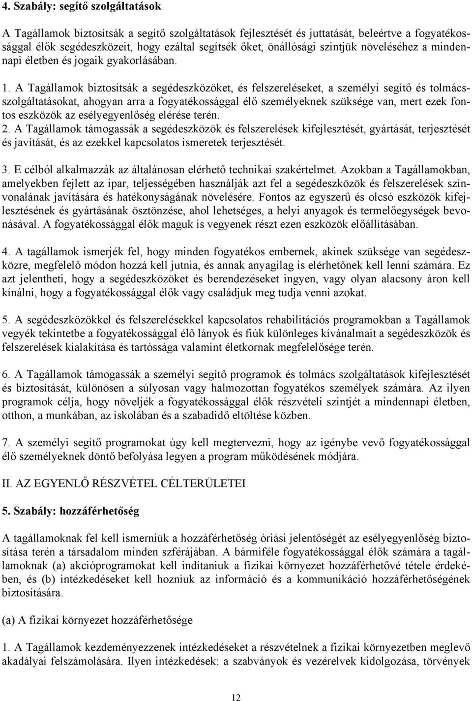 A Tagállamok biztosítsák a segédeszközöket, és felszereléseket, a személyi segítő és tolmácsszolgáltatásokat, ahogyan arra a fogyatékossággal élő személyeknek szüksége van, mert ezek fontos eszközök