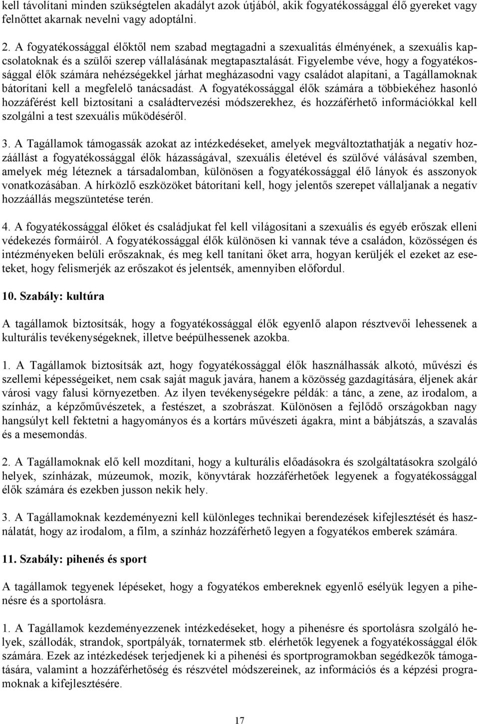 Figyelembe véve, hogy a fogyatékossággal élők számára nehézségekkel járhat megházasodni vagy családot alapítani, a Tagállamoknak bátorítani kell a megfelelő tanácsadást.