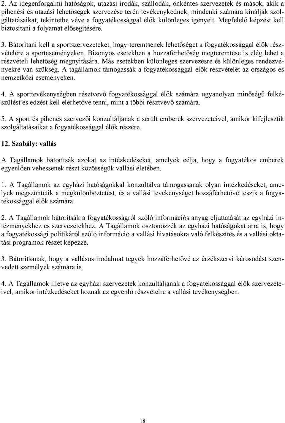 Bátorítani kell a sportszervezeteket, hogy teremtsenek lehetőséget a fogyatékossággal élők részvételére a sporteseményeken.