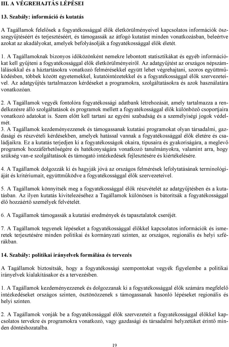 vonatkozásban, beleértve azokat az akadályokat, amelyek befolyásolják a fogyatékossággal élők életét. 1.