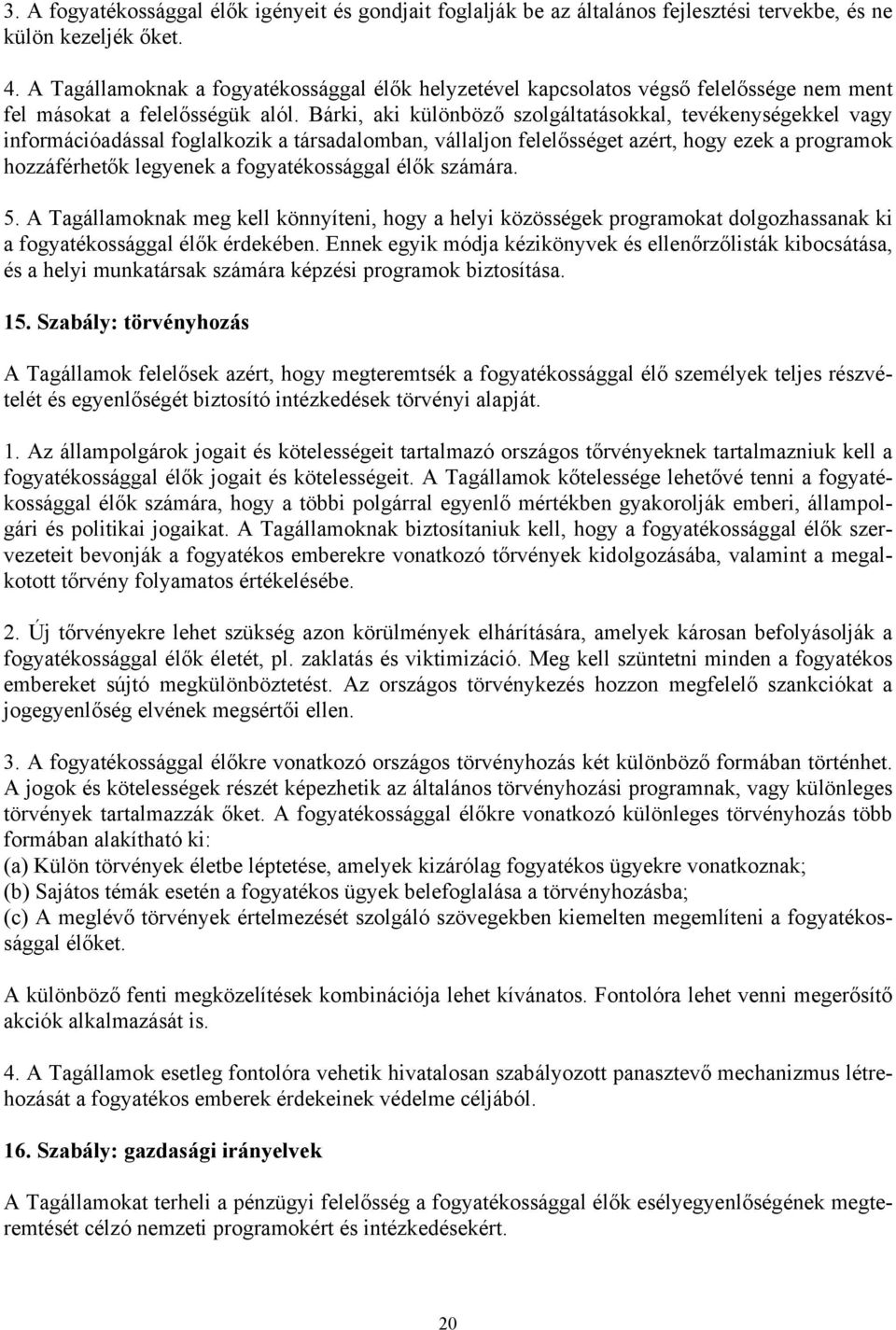 Bárki, aki különböző szolgáltatásokkal, tevékenységekkel vagy információadással foglalkozik a társadalomban, vállaljon felelősséget azért, hogy ezek a programok hozzáférhetők legyenek a