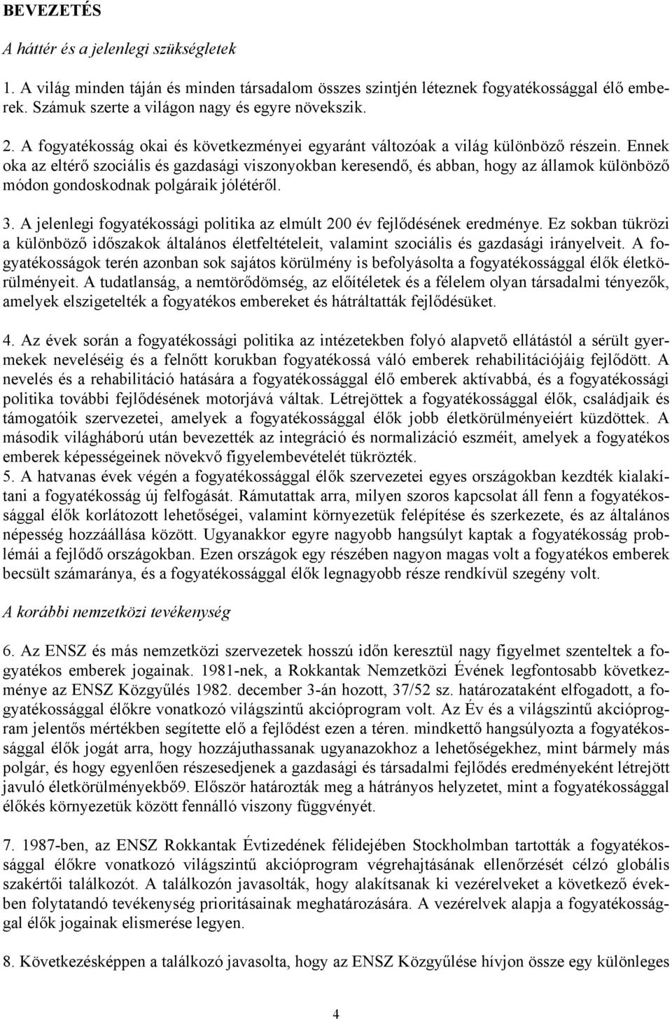 Ennek oka az eltérő szociális és gazdasági viszonyokban keresendő, és abban, hogy az államok különböző módon gondoskodnak polgáraik jólétéről. 3.