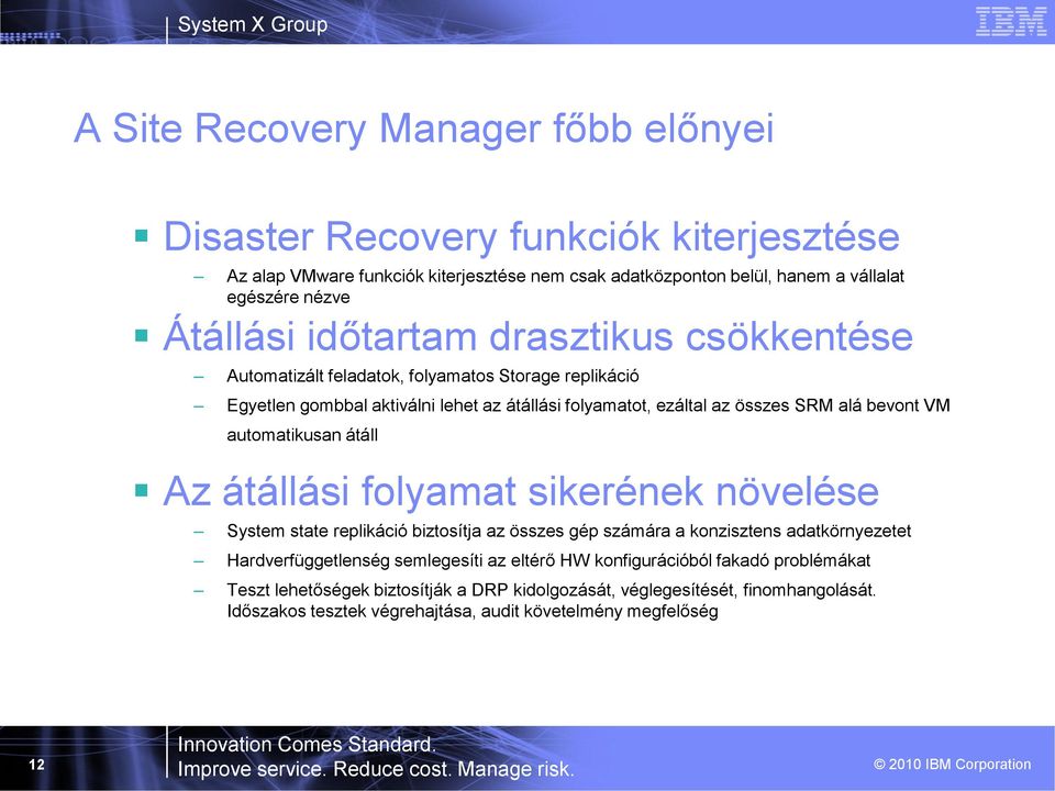 bevont VM automatikusan átáll Az átállási folyamat sikerének növelése System state replikáció biztosítja az összes gép számára a konzisztens adatkörnyezetet Hardverfüggetlenség