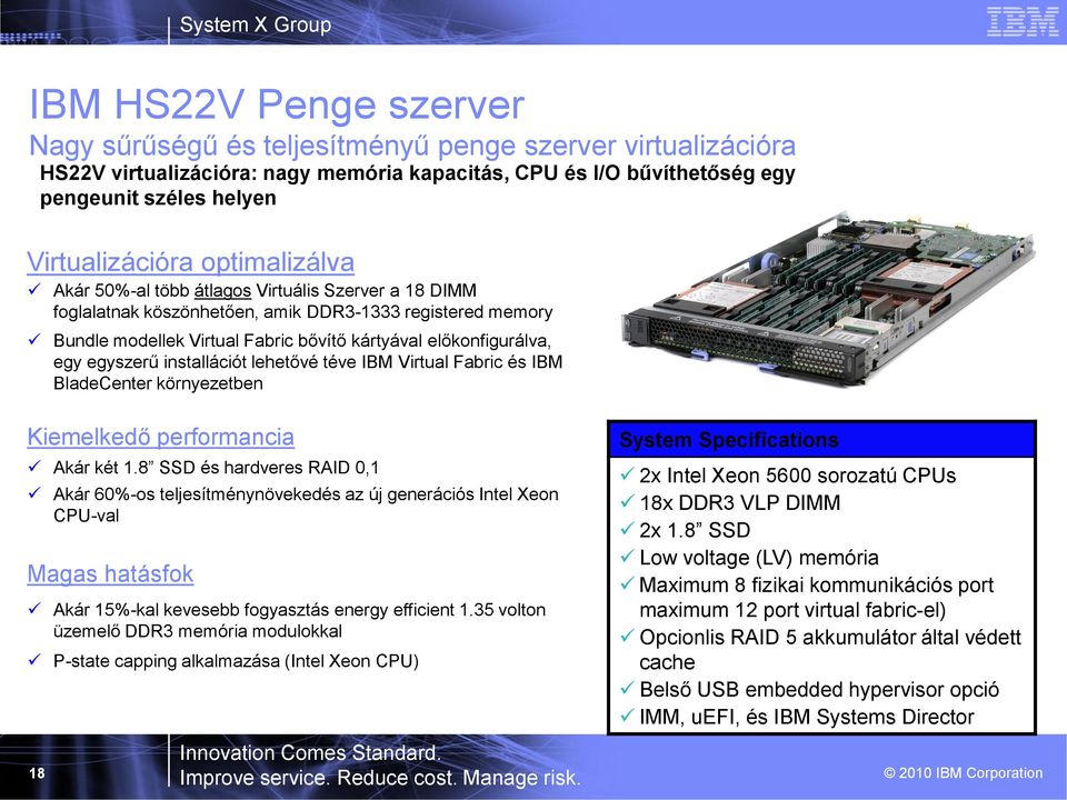 egyszerű installációt lehetővé téve IBM Virtual Fabric és IBM BladeCenter környezetben Kiemelkedő performancia Akár két 1.