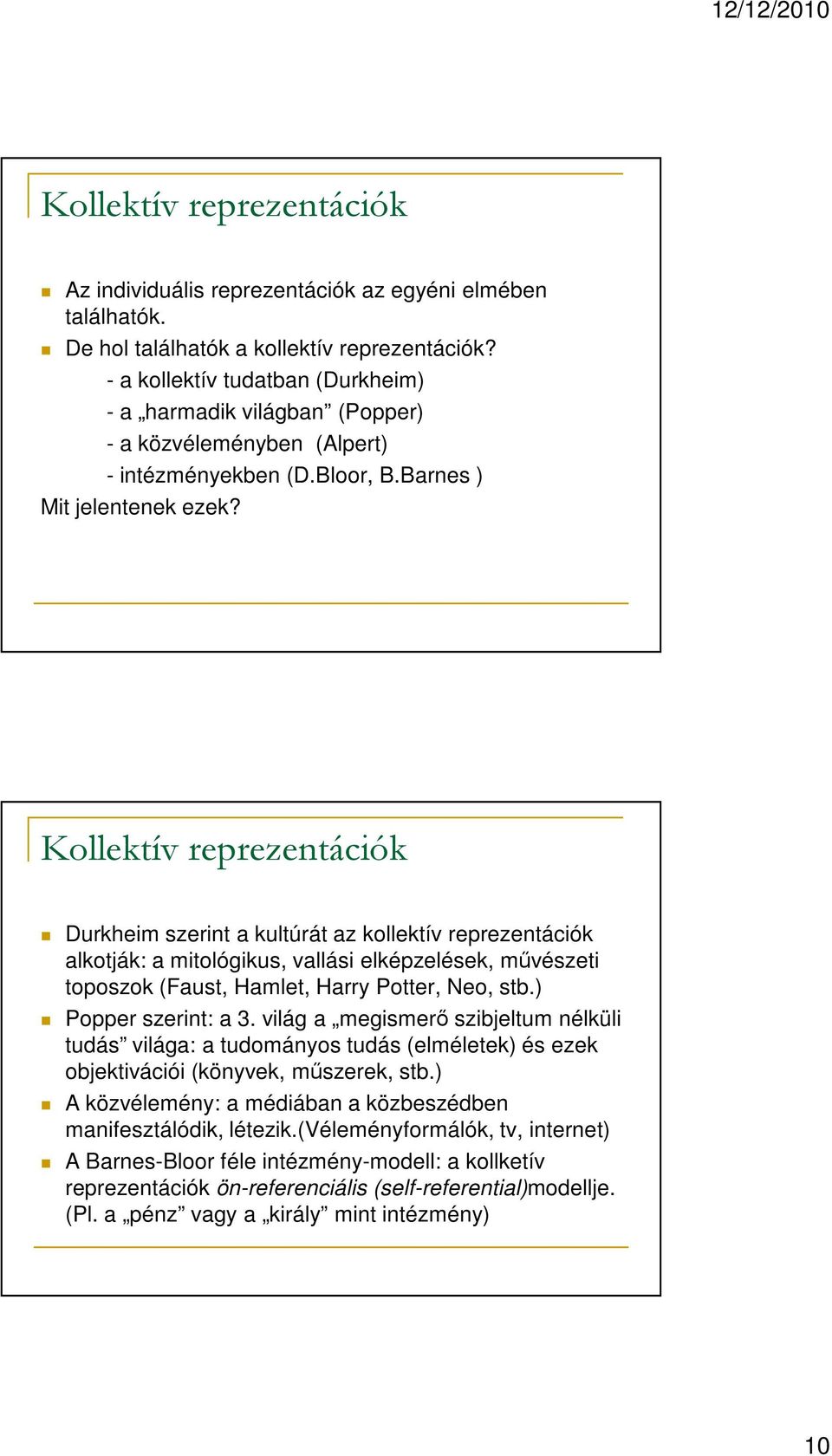 Kollektív reprezentációk Durkheim szerint a kultúrát az kollektív reprezentációk alkotják: a mitológikus, vallási elképzelések, művészeti toposzok (Faust, Hamlet, Harry Potter, Neo, stb.