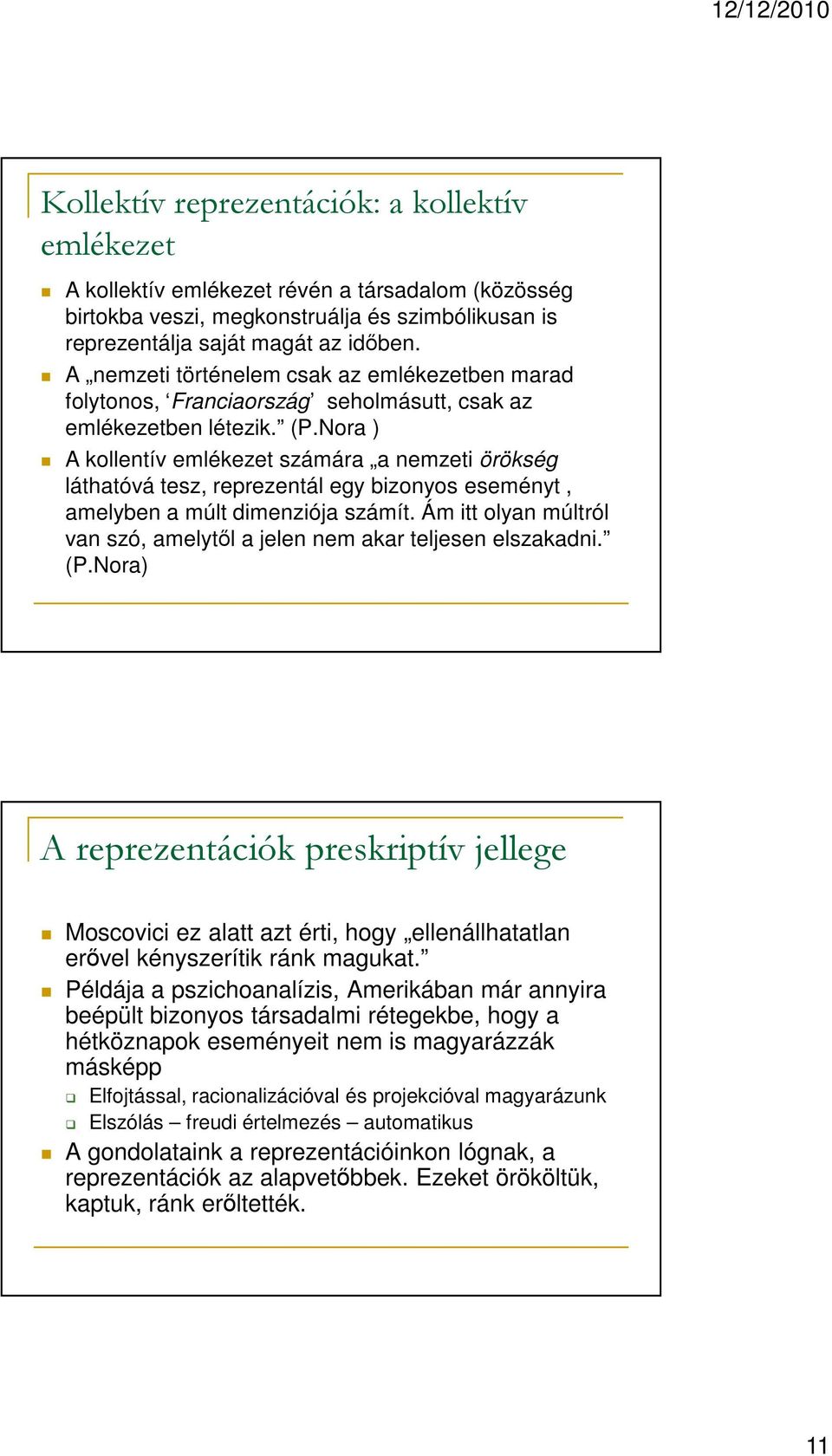 Nora ) A kollentív emlékezet számára a nemzeti örökség láthatóvá tesz, reprezentál egy bizonyos eseményt, amelyben a múlt dimenziója számít.