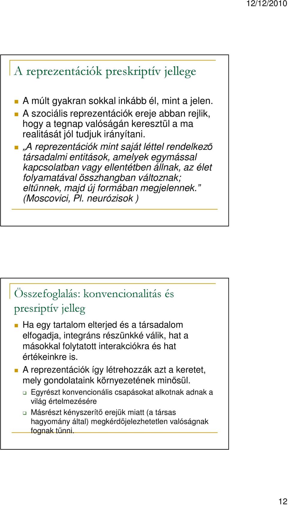 A reprezentációk mint saját léttel rendelkező társadalmi entitások, amelyek egymással kapcsolatban vagy ellentétben állnak, az élet folyamatával összhangban változnak; eltűnnek, majd új formában